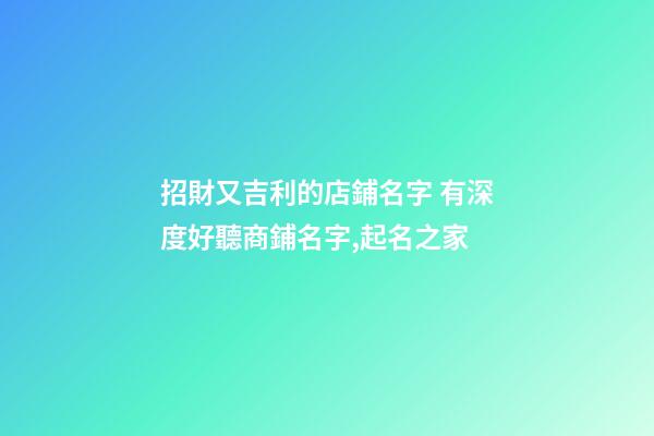 招財又吉利的店鋪名字 有深度好聽商鋪名字,起名之家-第1張-店鋪起名-玄機派